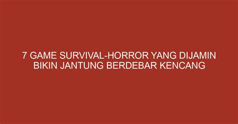 Game Survival Horror Yang Dijamin Bikin Jantung Berdebar Kencang