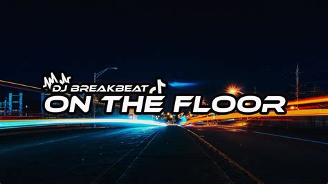 DJ ON THE FLOOR BREAKBEAT FULLBASS TERBARU YouTube