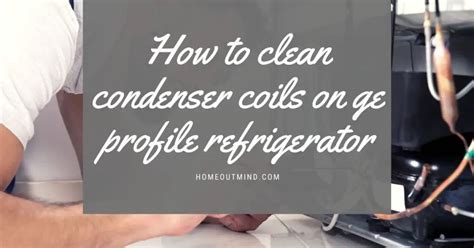 How To Clean Condenser Coils On Ge Profile Refrigerator A Simple