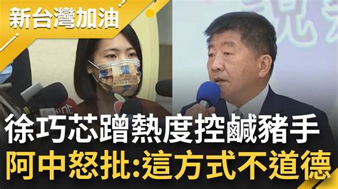 打定主意要蹭阿中熱度 立委徐巧芯控陳時中鹹豬手 阿中嚴正回應還原真相 更痛批徐巧芯 蹭聲量用這種方式很不道德｜【新台灣加油