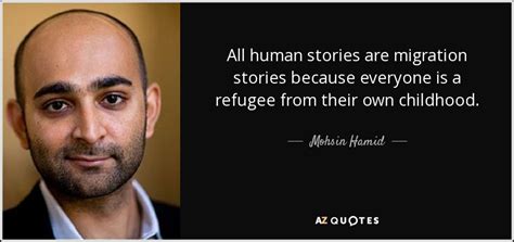 Mohsin Hamid Quote All Human Stories Are Migration Stories Because