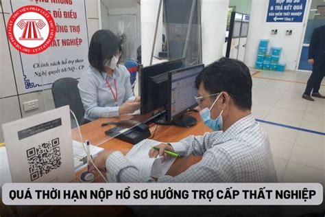 Thời hạn nộp hồ sơ hưởng trợ cấp thất nghiệp là bao lâu Nếu quá thời