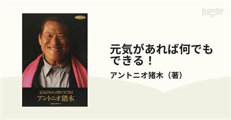 元気があれば何でもできる！の通販アントニオ猪木 紙の本：honto本の通販ストア