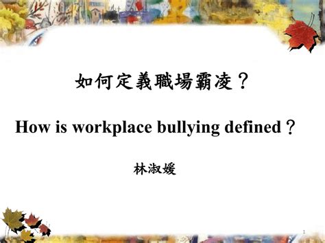 如何定義職場霸凌？ How Is Workplace Bullying Defined 林淑媛 1