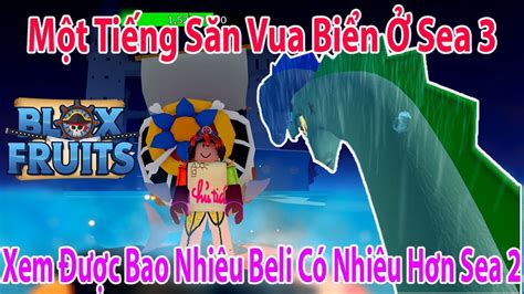 Blox Fruits Một Tiếng Săn Vua Biển Bên Sea 3 Xem Được Bao Nhiêu Beli Nhiêu Hơn Sea 2 Không