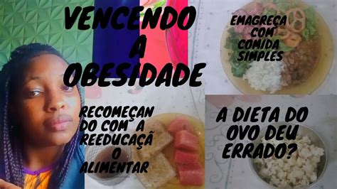 Vencendo a obesidade Falei da dieta do ovo Voltando a reeducação