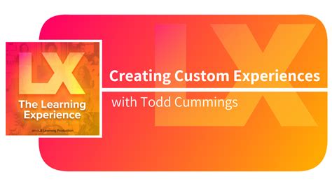 Creating Custom Experiences With Todd Cummings The Learning Experience