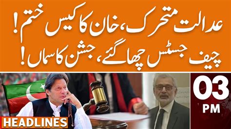 Imran Khan Case Ends Chief Justice In Action News Headlines 03 PM