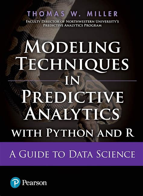 Modeling Techniques In Predictive Analytics With Python And R A Guide To Data Science Thomas W