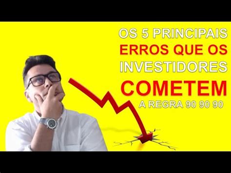 Os Principais Erros Que Os Investidores Cometem Youtube