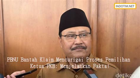 PBNU Bantah Klaim Mencurigai Proses Pemilihan Ketua PKB Menjelaskan Fakta