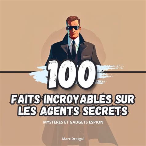 Faits Incroyables Sur Les Agents Secrets Marc Dresgui