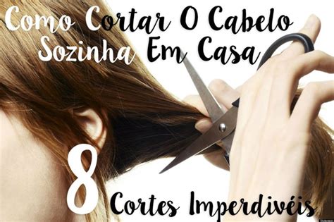 Como Cortar O Cabelo Sozinha Em Casa 8 Cortes Incríveis Passo A Passo