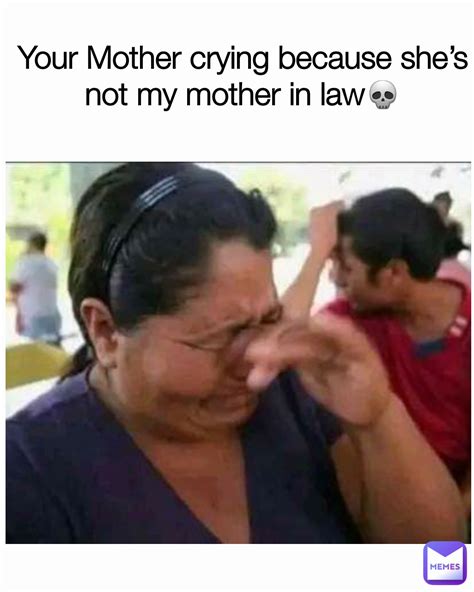 Your Mother Crying Because She’s Not My Mother In Law💀 Sofa King Cool Memes