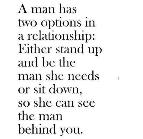 A Man Has Two Options In A Relationship Either Stand Up And Be The Man She Needs Or Sit Down