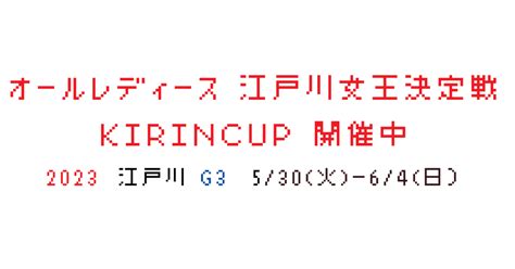 江戸川 G3 オールレディース 江戸川女王決定戦kirincup 4日目（予選最終日） 終了｜【競艇女子戦pro】ladiesボート