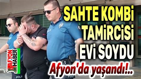 Afyon da yaşandı Sahte kombi tamircisi evi soydu Afyon Haber