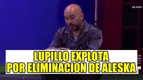 Lupillo Explota Por Eliminacion De Aleska La Casa De Los Famosos En