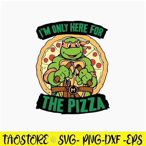 I M Only For Here For The Pizza Svg Ninja Turtles Svg Png Inspire