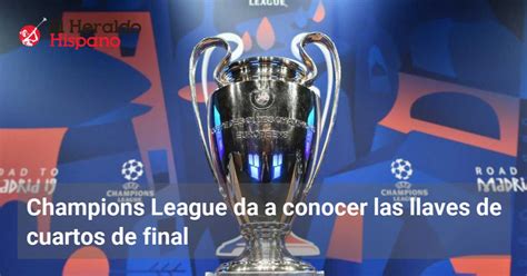 Champions League Da A Conocer Las Llaves De Cuartos De Final El