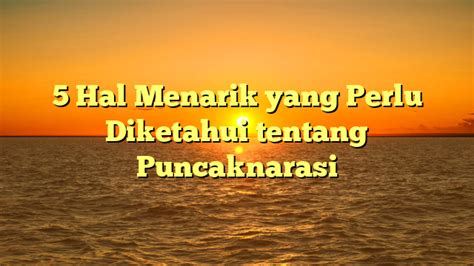 Hal Menarik Yang Perlu Diketahui Tentang Puncaknarasi Puncak Narasi