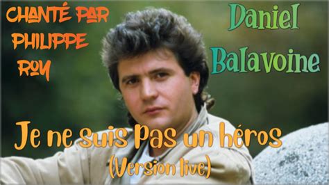 Je ne suis pas un héros de Daniel Balavoine chanté par Philippe Roy