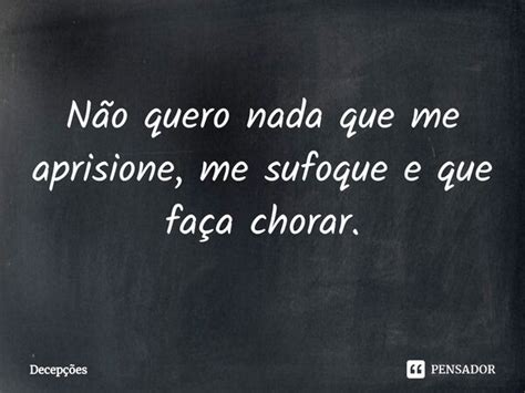 ⁠não Quero Nada Que Me Aprisione Me Decepções Pensador