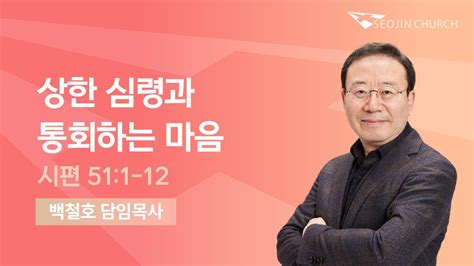 2024 03 17 상한 심령과 통회하는 마음 시편 511 12 백철호 목사 서진교회 상암동 주일예배 실시간