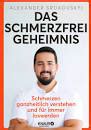 Das Schmerzfrei Geheimnis Schmerzen ganzheitlich verstehen und für