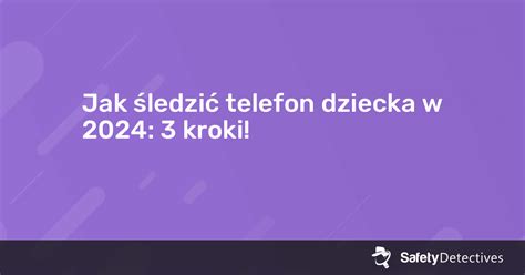 Jak śledzić telefon dziecka w 2025 3 kroki