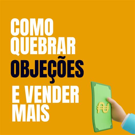 Como Quebrar Objeções E Vender Mais Diego Dias Noronha Bezerra Hotmart