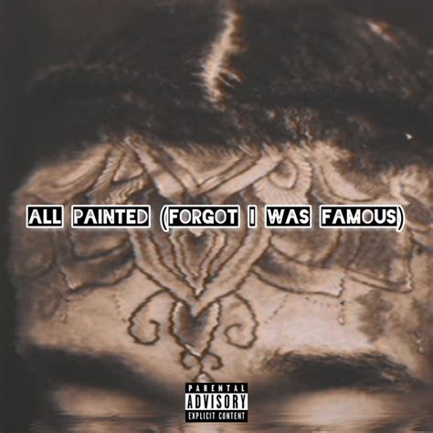 All Painted Forgot I Was Famous Single By Ai7 Uzidrizzy Spotify