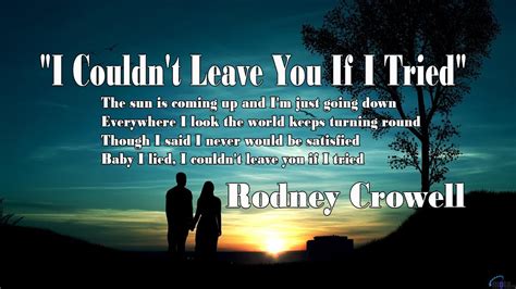 I Couldn T Leave You If I Tried With Lyrics Rodney Crowell Youtube