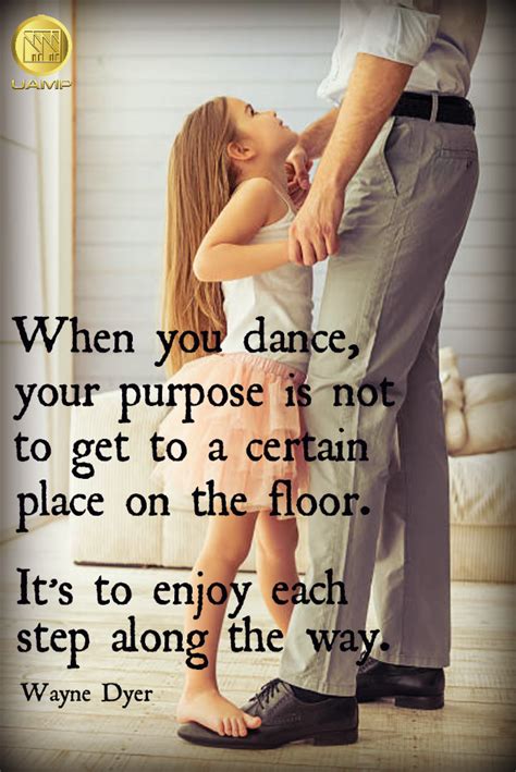 When You Dance Your Purpose Is Not To Get To A Certain Place On The