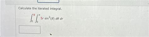 Solved Calculate the iterated integral 080π5rsin2 θ dθdr Chegg