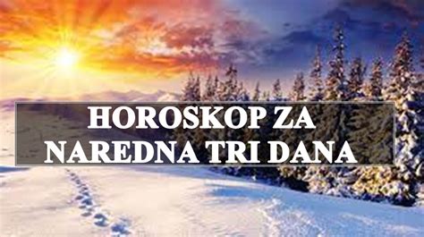 Horoskop Za Naredna Tri Dana Nekome Sledi Nesto Neverovatno Lepo