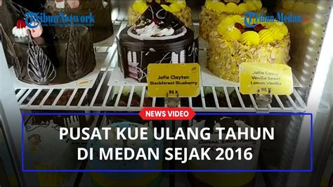 Jofie Bakery Pusat Kue Ulang Tahun Di Kota Medan Sejak Youtube