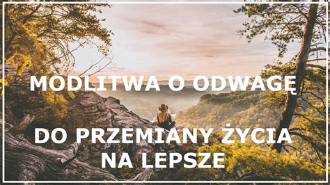 MODLITWA O ODWAGĘ DO PRZEMIANY SWOJEGO ŻYCIA NA LEPSZE Modlitwa przed