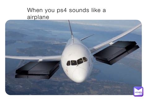 When You Ps4 Sounds Like A Airplane Yourgoat Memes