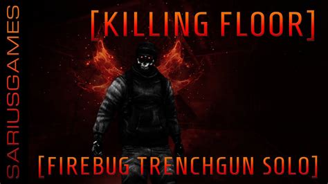 Killing Floor Art Of Firebug Soloing Trenchgun Stronghold Hell