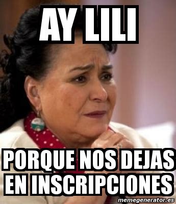 Meme Personalizado Ay Lili Porque Nos Dejas En Inscripciones