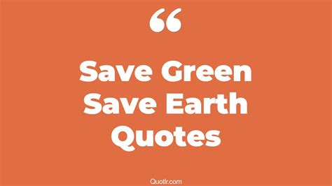 7 Eye Opening Save Green Save Earth Quotes That Will Inspire Your