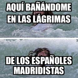 Meme Personalizado Aquí bañándome en las lágrimas de los españoles