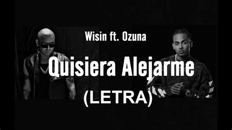 Wisin Ft Ozuna Quisiera Alejarme Letra Youtube