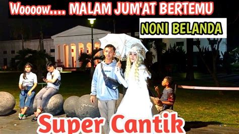 Malam Jum At Ketemu Noni Belanda Cantik Di Kota Tua Youtube