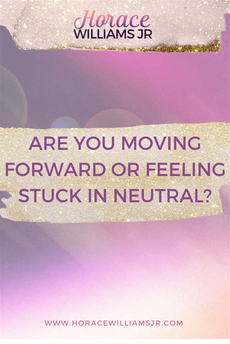 Are You Moving Forward Or Feeling Stuck In Neutral Horace Williams Jr Author