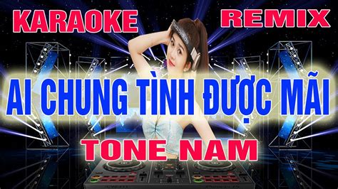 Ai Chung T Nh C M I Karaoke Remix Tone Nam Dj C C Sung Youtube