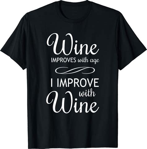 Wine Improves With Age And I Improve With Wine T Shirt Walmart