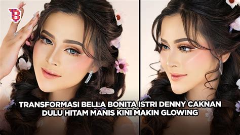 Dulu Hitam Manis Kini Makin Glowing Ini Transformasi Bella Bonita