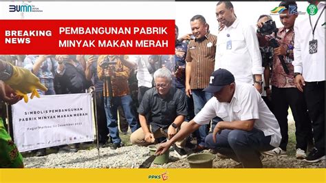 Pembangunan Pabrik Minyak Makan Merah Bersama Menteri Koperasi Dan UKM